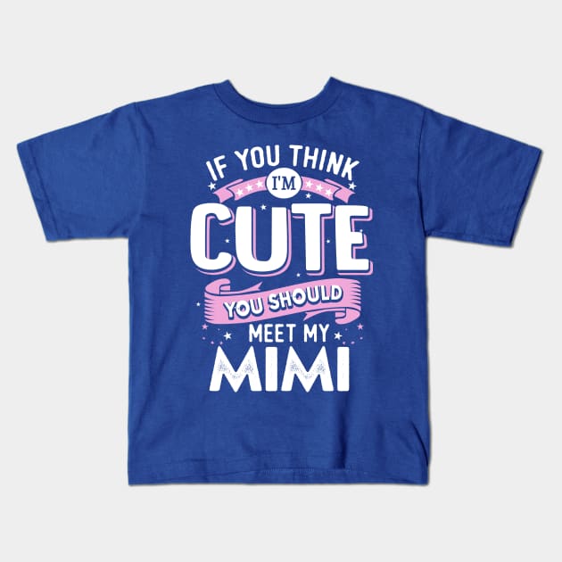 If You Think I’m Cute You Should Meet My Mimi Kids T-Shirt by jonetressie